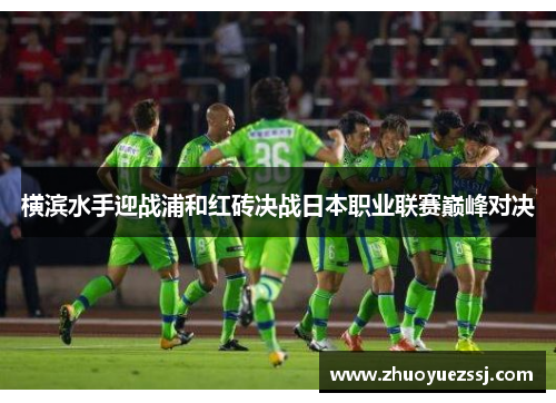 横滨水手迎战浦和红砖决战日本职业联赛巅峰对决