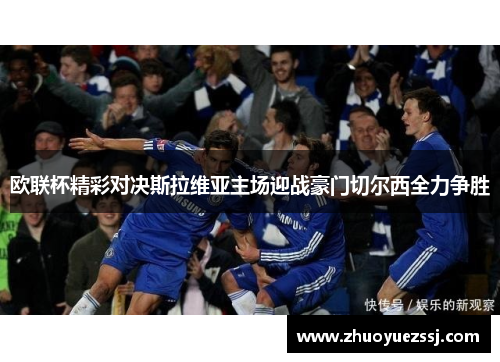 欧联杯精彩对决斯拉维亚主场迎战豪门切尔西全力争胜