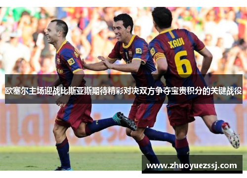 欧塞尔主场迎战比斯亚斯期待精彩对决双方争夺宝贵积分的关键战役