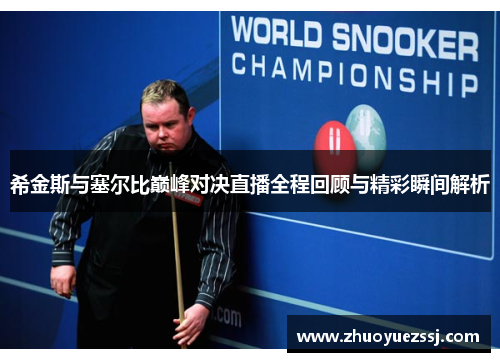 希金斯与塞尔比巅峰对决直播全程回顾与精彩瞬间解析