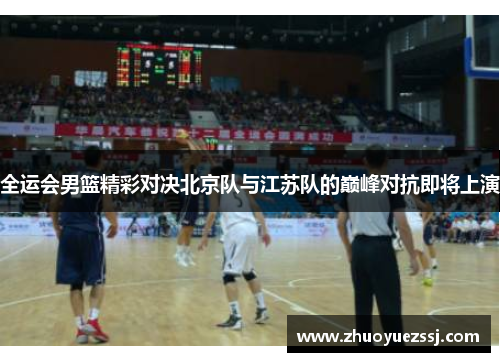 全运会男篮精彩对决北京队与江苏队的巅峰对抗即将上演