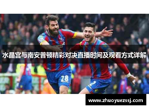 水晶宫与南安普顿精彩对决直播时间及观看方式详解